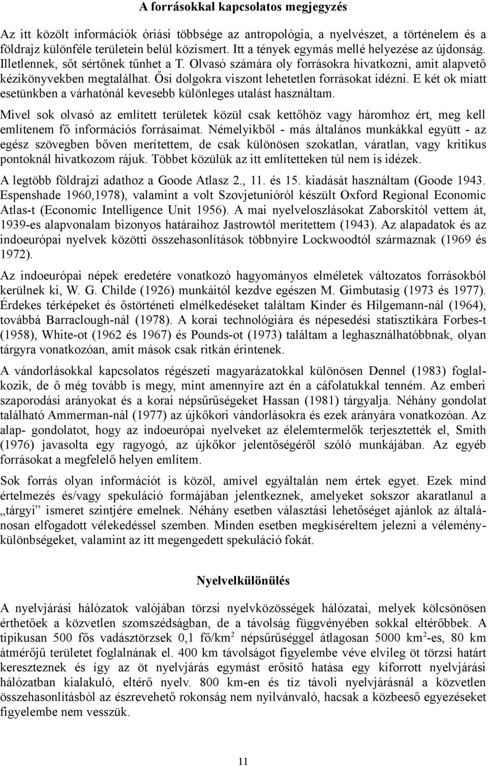 Ősi dolgokra viszont lehetetlen forrásokat idézni. E két ok miatt esetünkben a várhatónál kevesebb különleges utalást használtam.