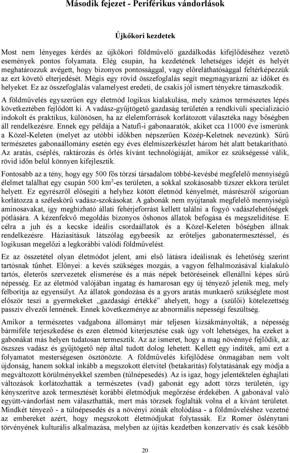 Mégis egy rövid összefoglalás segít megmagyarázni az időket és helyeket. Ez az összefoglalás valamelyest eredeti, de csakis jól ismert tényekre támaszkodik.