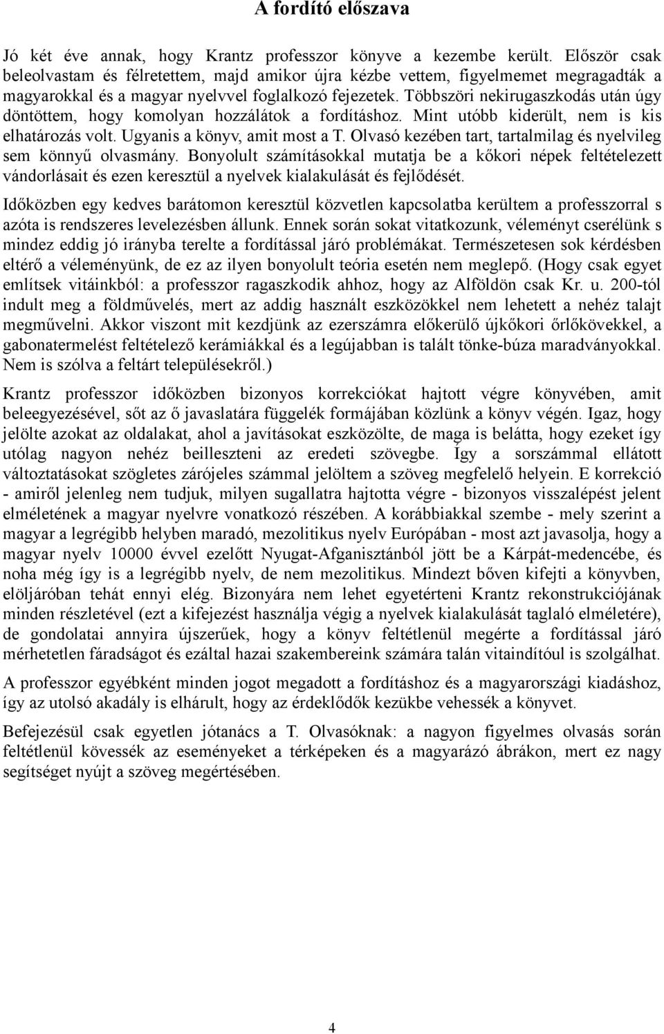 Többszöri nekirugaszkodás után úgy döntöttem, hogy komolyan hozzálátok a fordításhoz. Mint utóbb kiderült, nem is kis elhatározás volt. Ugyanis a könyv, amit most a T.