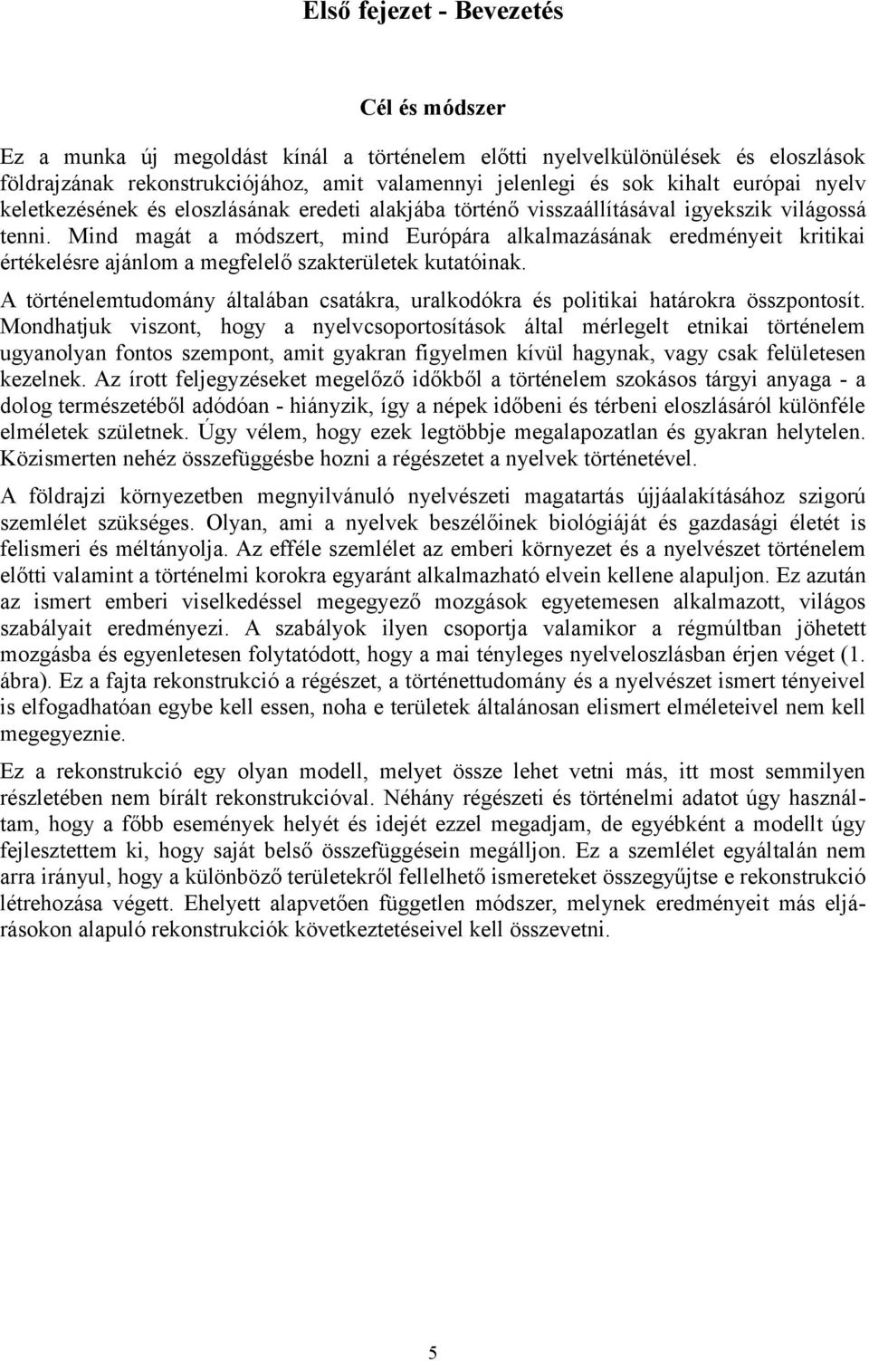 Mind magát a módszert, mind Európára alkalmazásának eredményeit kritikai értékelésre ajánlom a megfelelő szakterületek kutatóinak.