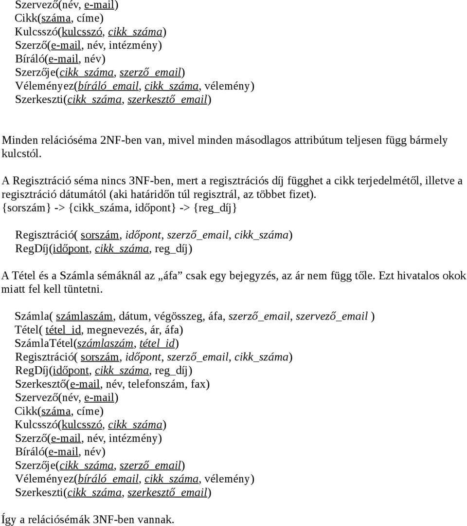 A Regisztráció séma nincs 3NF-ben, mert a regisztrációs díj függhet a cikk terjedelmétől, illetve a regisztráció dátumától (aki határidőn túl regisztrál, az többet fizet).