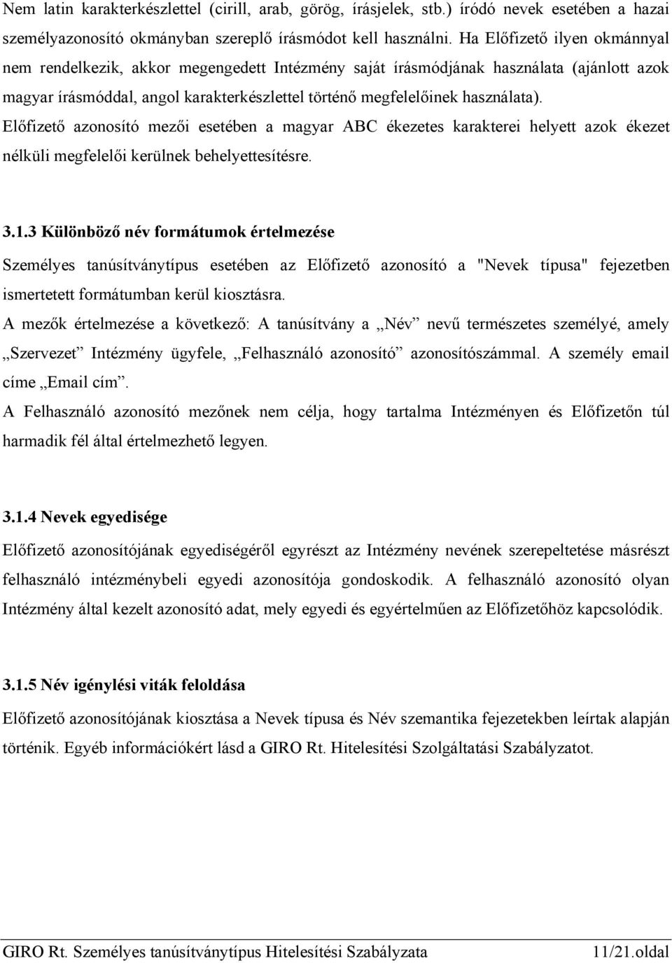 Előfizető azonosító mezői esetében a magyar ABC ékezetes karakterei helyett azok ékezet nélküli megfelelői kerülnek behelyettesítésre. 3.1.