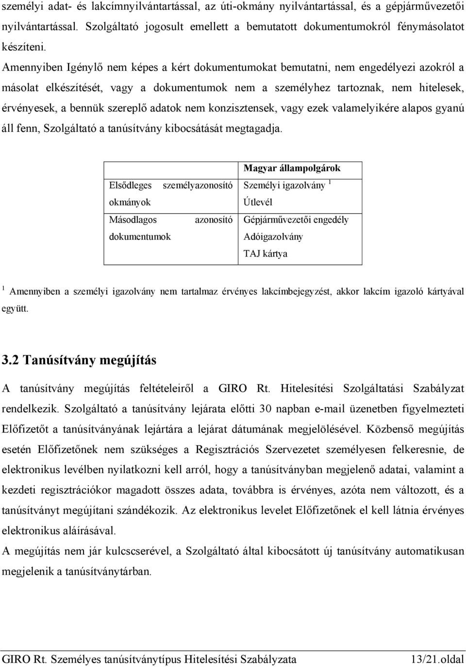 szereplő adatok nem konzisztensek, vagy ezek valamelyikére alapos gyanú áll fenn, Szolgáltató a tanúsítvány kibocsátását megtagadja.