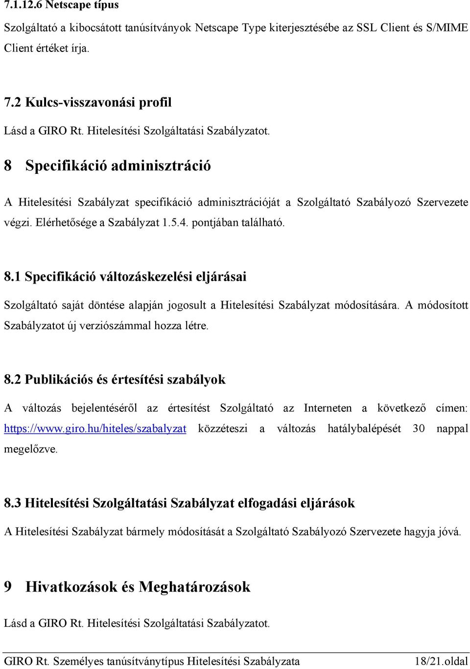 5.4. pontjában található. 8.1 Specifikáció változáskezelési eljárásai Szolgáltató saját döntése alapján jogosult a Hitelesítési Szabályzat módosítására.