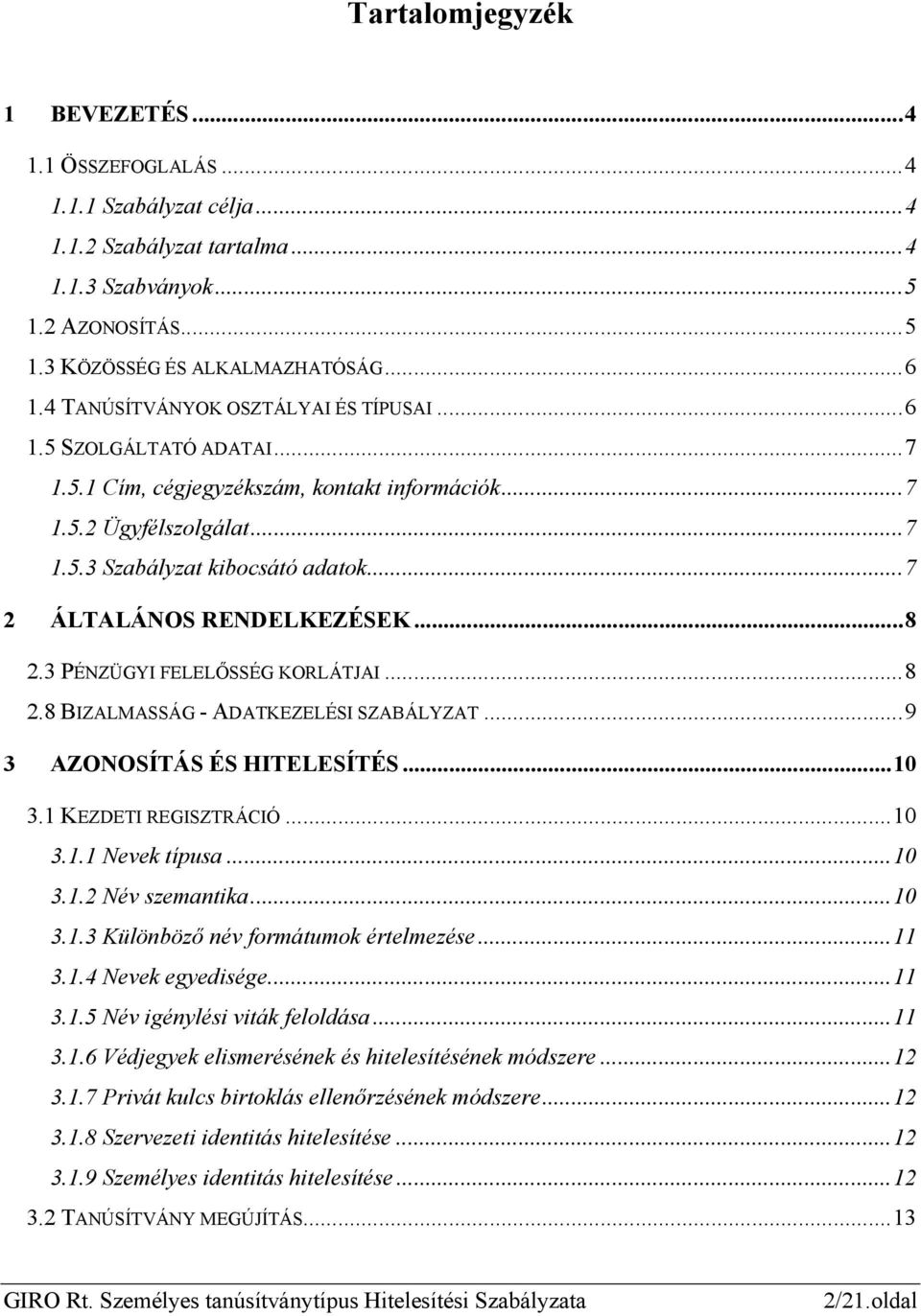 ..7 2 ÁLTALÁNOS RENDELKEZÉSEK...8 2.3 PÉNZÜGYI FELELŐSSÉG KORLÁTJAI...8 2.8 BIZALMASSÁG - ADATKEZELÉSI SZABÁLYZAT...9 3 AZONOSÍTÁS ÉS HITELESÍTÉS...10 3.1 KEZDETI REGISZTRÁCIÓ...10 3.1.1 Nevek típusa.