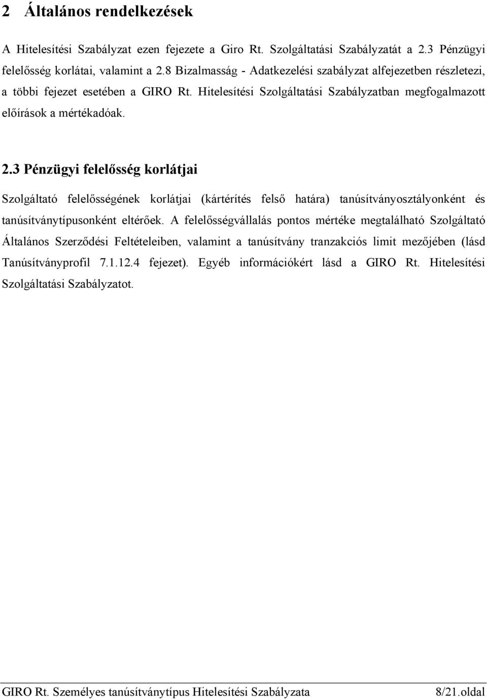 3 Pénzügyi felelősség korlátjai Szolgáltató felelősségének korlátjai (kártérítés felső határa) tanúsítványosztályonként és tanúsítványtípusonként eltérőek.