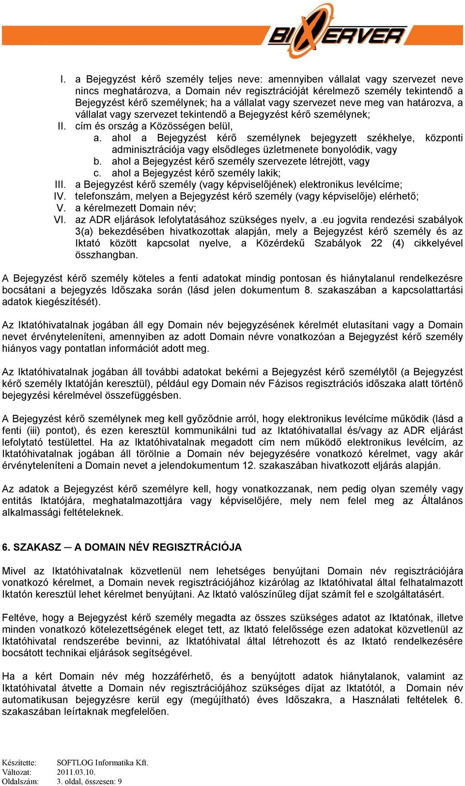 ahol a Bejegyzést kérő személynek bejegyzett székhelye, központi adminisztrációja vagy elsődleges üzletmenete bonyolódik, vagy b. ahol a Bejegyzést kérő személy szervezete létrejött, vagy c.