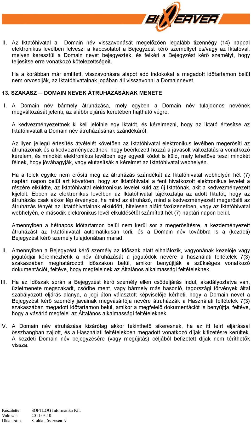 Ha a korábban már említett, visszavonásra alapot adó indokokat a megadott időtartamon belül nem orvosolják, az Iktatóhivatalnak jogában áll visszavonni a Domainnevet. 13.