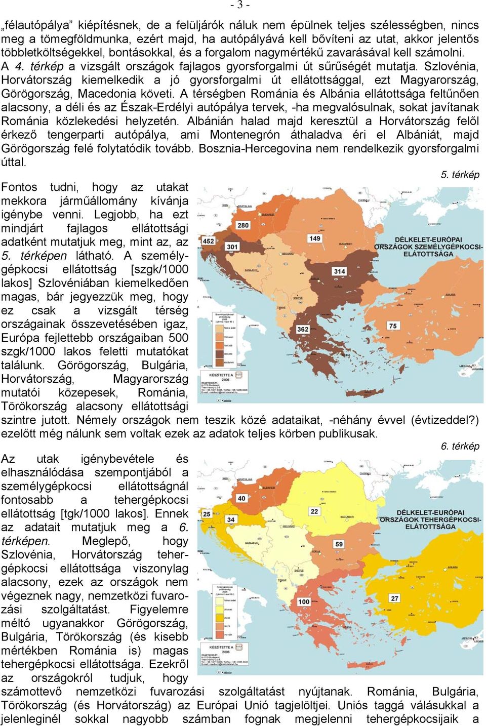 Szlovénia, Horvátország kiemelkedik a jó gyorsforgalmi út ellátottsággal, ezt Magyarország, Görögország, Macedonia követi.