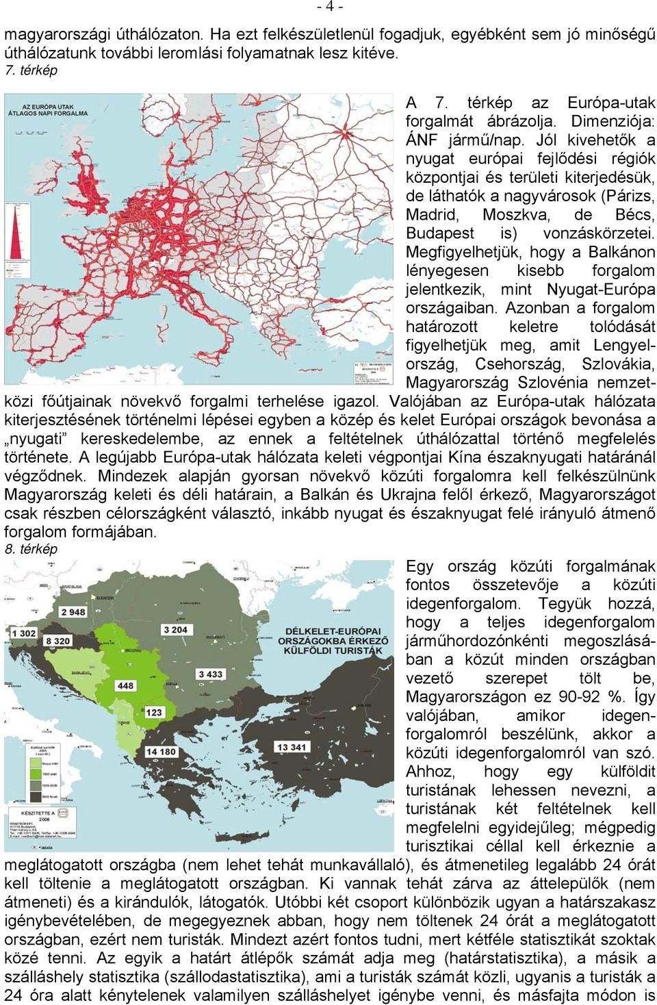 Jól kivehetők a nyugat európai fejlődési régiók központjai és területi kiterjedésük, de láthatók a nagyvárosok (Párizs, Madrid, Moszkva, de Bécs, Budapest is) vonzáskörzetei.