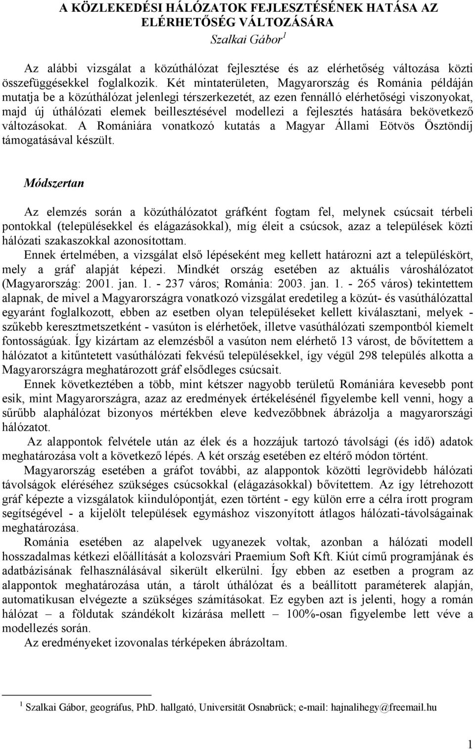 a fejlesztés hatására bekövetkező változásokat. A Romániára vonatkozó kutatás a Magyar Állami Eötvös Ösztöndíj támogatásával készült.