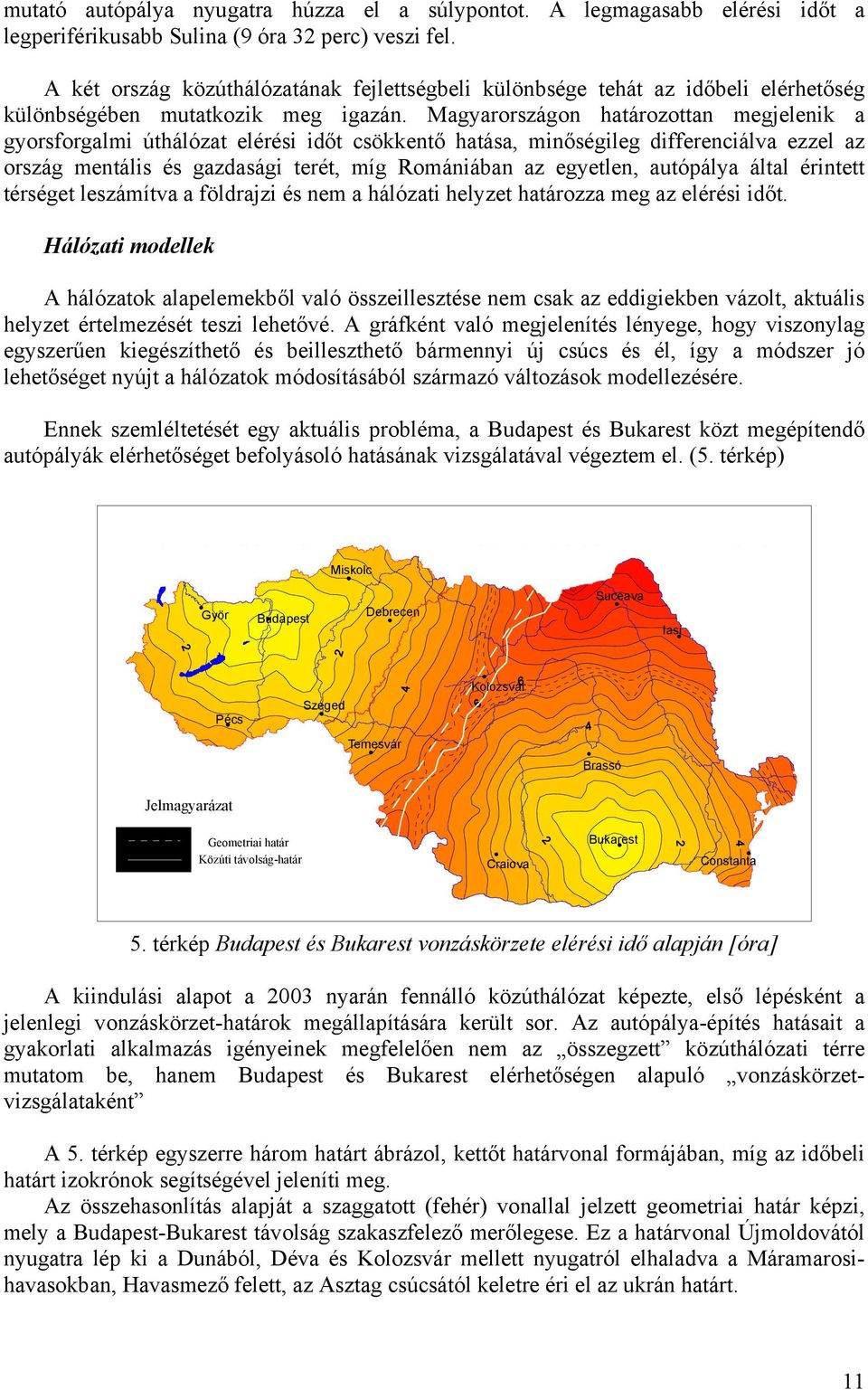 Magyarországon határozottan megjelenik a gyorsforgalmi úthálózat elérési időt csökkentő hatása, minőségileg differenciálva ezzel az ország mentális és gazdasági terét, míg Romániában az egyetlen,