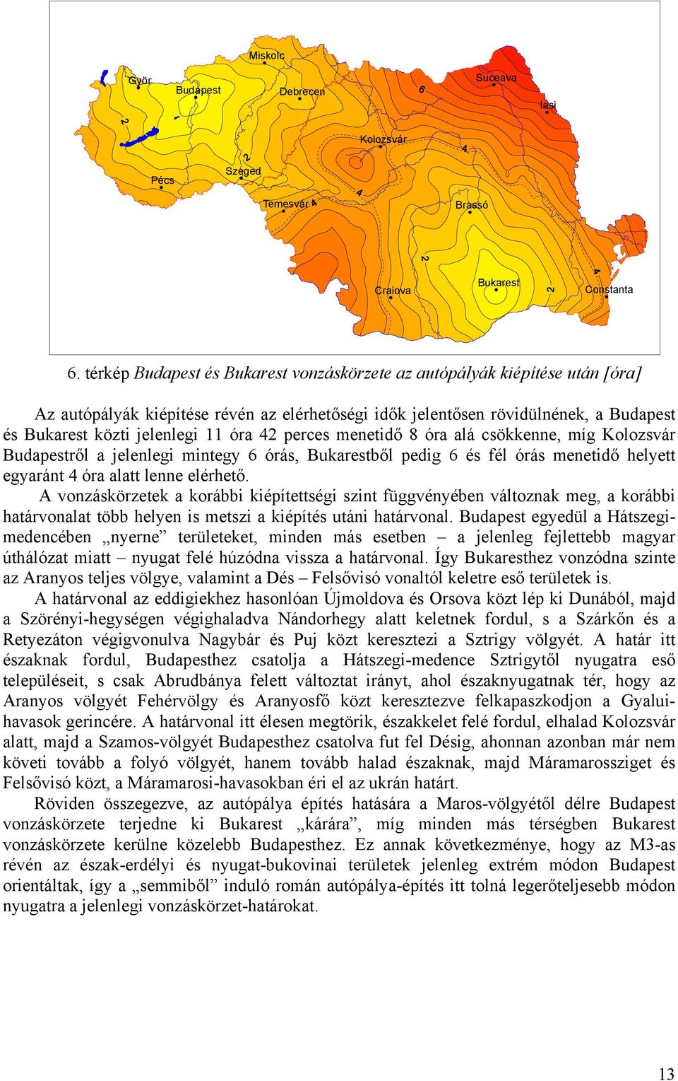 42 perces menetidő 8 óra alá csökkenne, míg Kolozsvár Budapestről a jelenlegi mintegy 6 órás, Bukarestből pedig 6 és fél órás menetidő helyett egyaránt 4 óra alatt lenne elérhető.