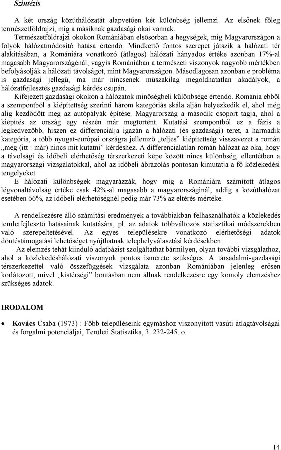 Mindkettő fontos szerepet játszik a hálózati tér alakításában, a Romániára vonatkozó (átlagos) hálózati hányados értéke azonban 17%-al magasabb Magyarországénál, vagyis Romániában a természeti