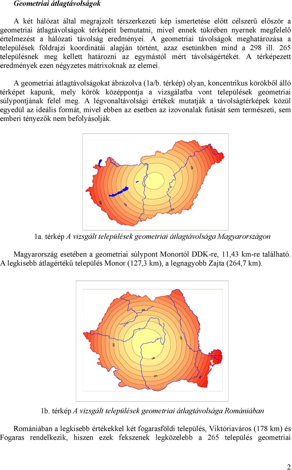 265 településnek meg kellett határozni az egymástól mért távolságértékét. A térképezett eredmények ezen négyzetes mátrixoknak az elemei. A geometriai átlagtávolságokat ábrázolva (1a/b.