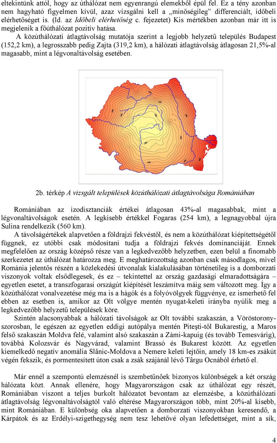 A közúthálózati átlagtávolság mutatója szerint a legjobb helyzetű település Budapest (152,2 km), a legrosszabb pedig Zajta (319,2 km), a hálózati átlagtávolság átlagosan 21,5%-al magasabb, mint a