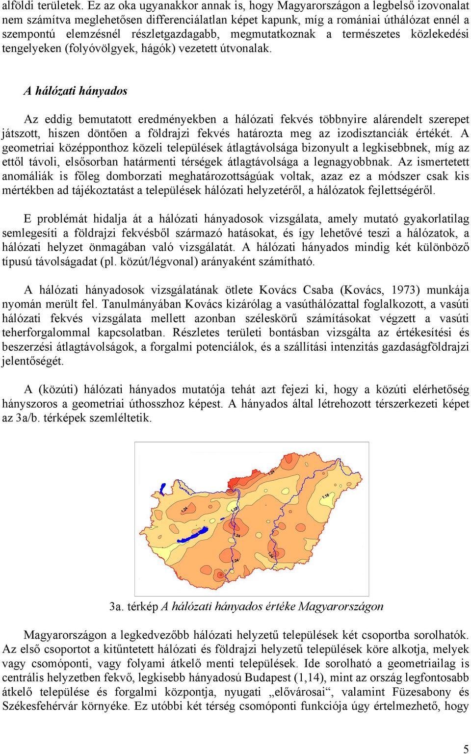 részletgazdagabb, megmutatkoznak a természetes közlekedési tengelyeken (folyóvölgyek, hágók) vezetett útvonalak.