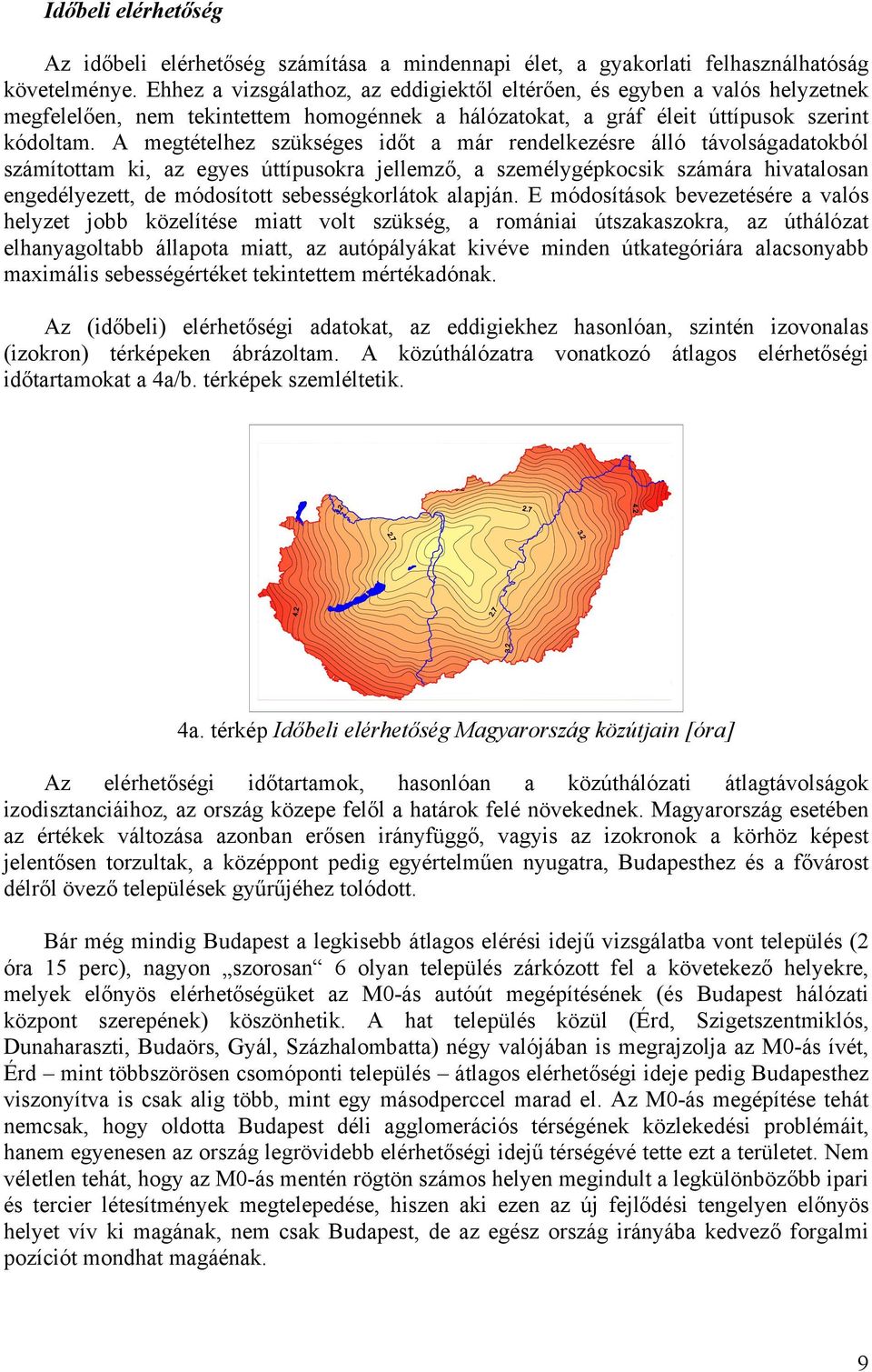 A megtételhez szükséges időt a már rendelkezésre álló távolságadatokból számítottam ki, az egyes úttípusokra jellemző, a személygépkocsik számára hivatalosan engedélyezett, de módosított