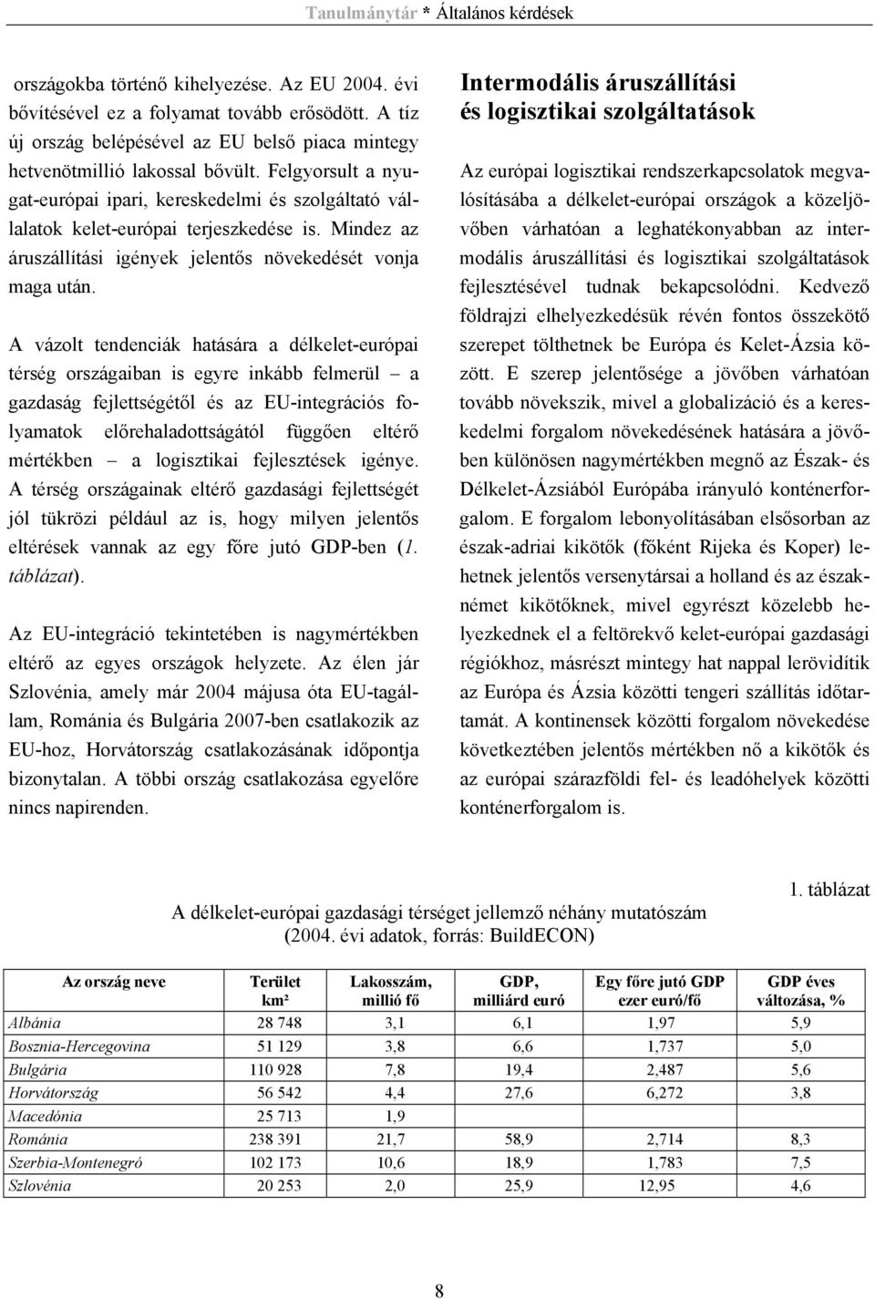 A vázolt tendenciák hatására a délkelet-európai térség országaiban is egyre inkább felmerül a gazdaság fejlettségétől és az EU-integrációs folyamatok előrehaladottságától függően eltérő mértékben a