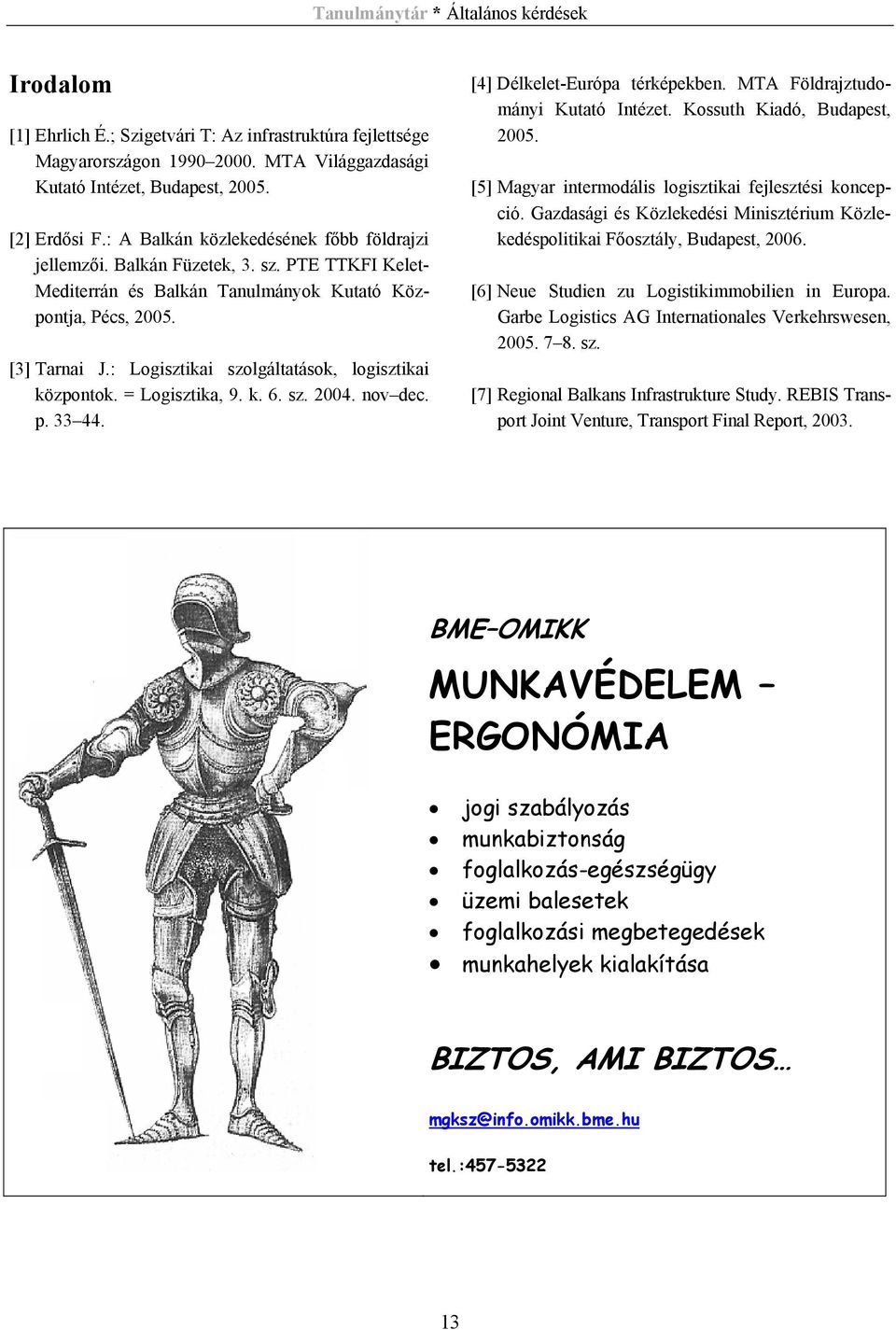 : Logisztikai szolgáltatások, logisztikai központok. = Logisztika, 9. k. 6. sz. 2004. nov dec. p. 33 44. [4] Délkelet-Európa térképekben. MTA Földrajztudományi Kutató Intézet.