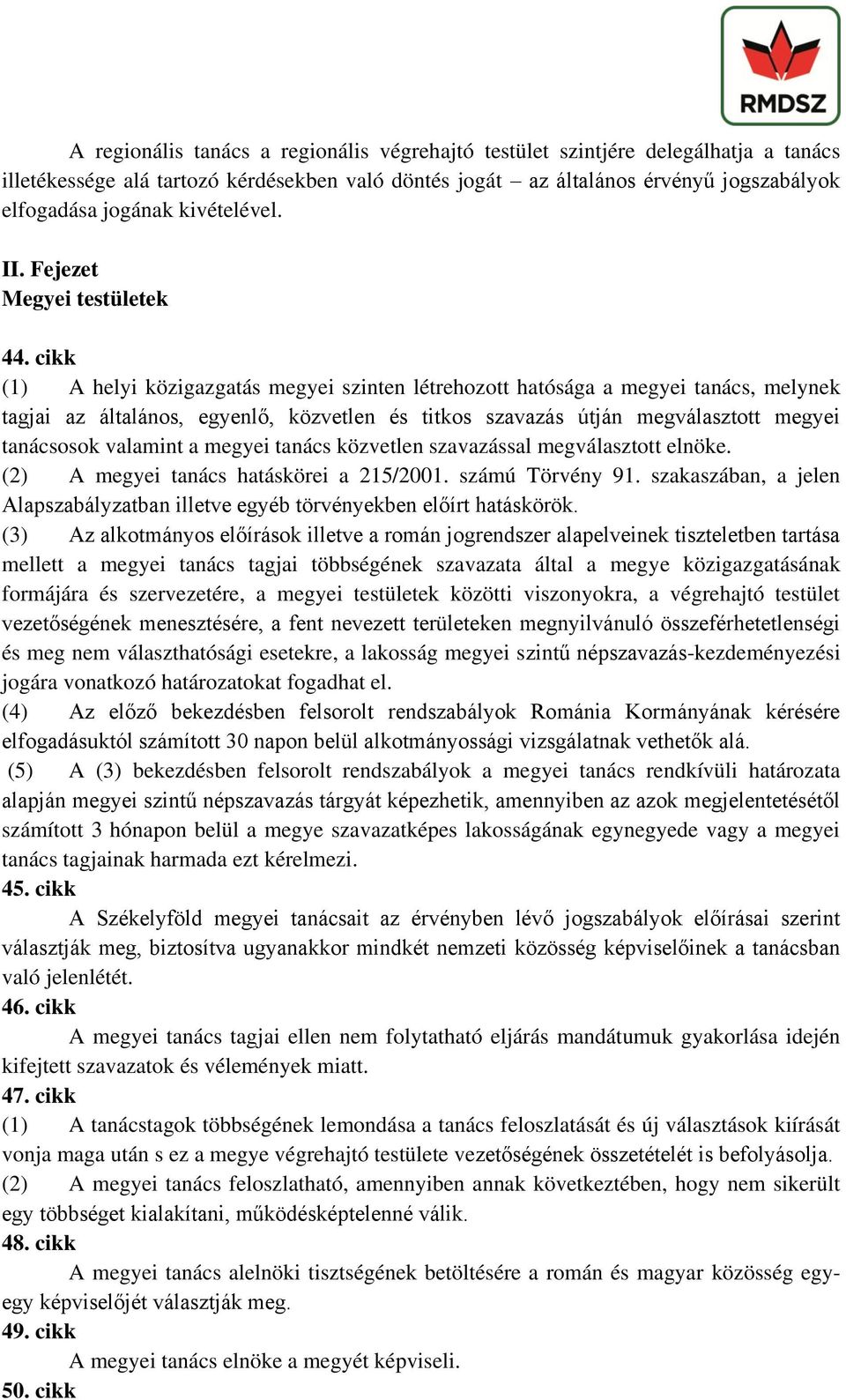 cikk (1) A helyi közigazgatás megyei szinten létrehozott hatósága a megyei tanács, melynek tagjai az általános, egyenlő, közvetlen és titkos szavazás útján megválasztott megyei tanácsosok valamint a