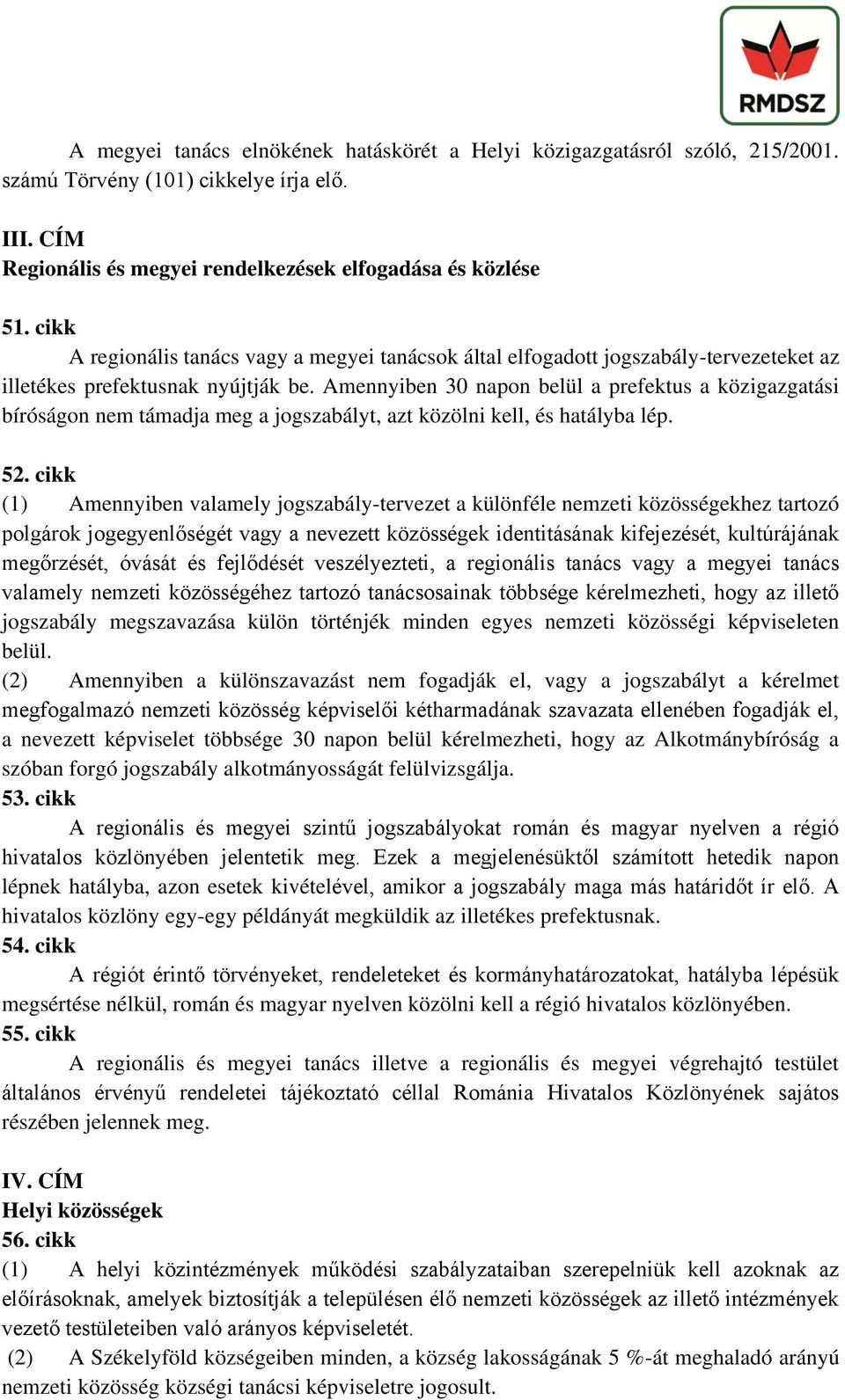 Amennyiben 30 napon belül a prefektus a közigazgatási bíróságon nem támadja meg a jogszabályt, azt közölni kell, és hatályba lép. 52.