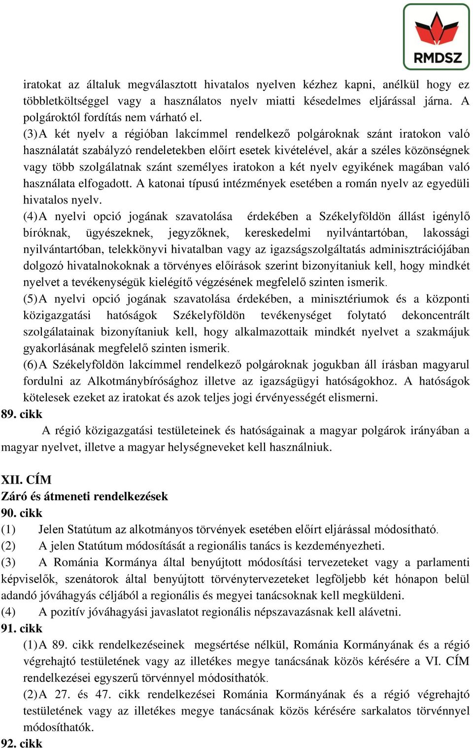 személyes iratokon a két nyelv egyikének magában való használata elfogadott. A katonai típusú intézmények esetében a román nyelv az egyedüli hivatalos nyelv.