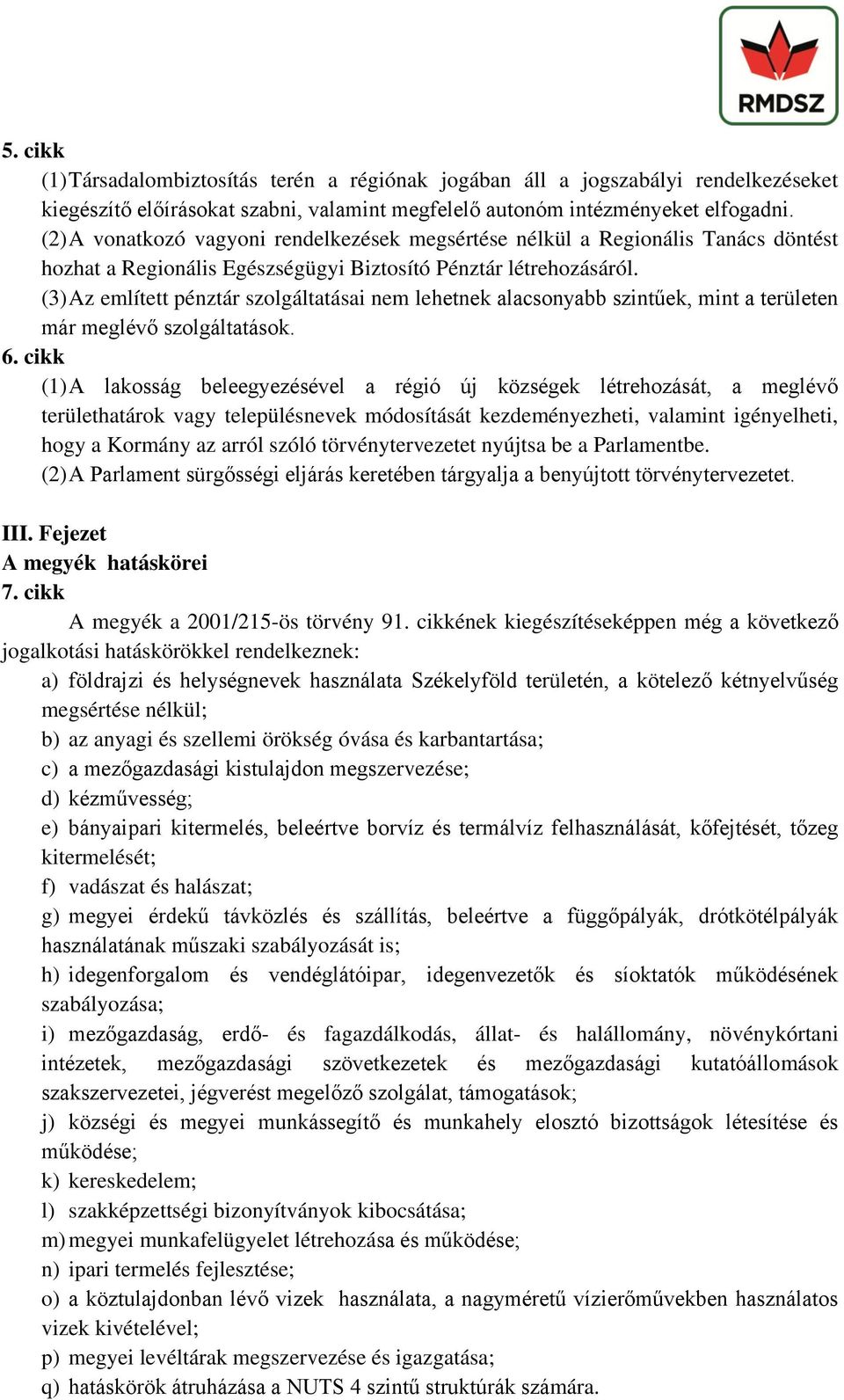 (3) Az említett pénztár szolgáltatásai nem lehetnek alacsonyabb szintűek, mint a területen már meglévő szolgáltatások. 6.