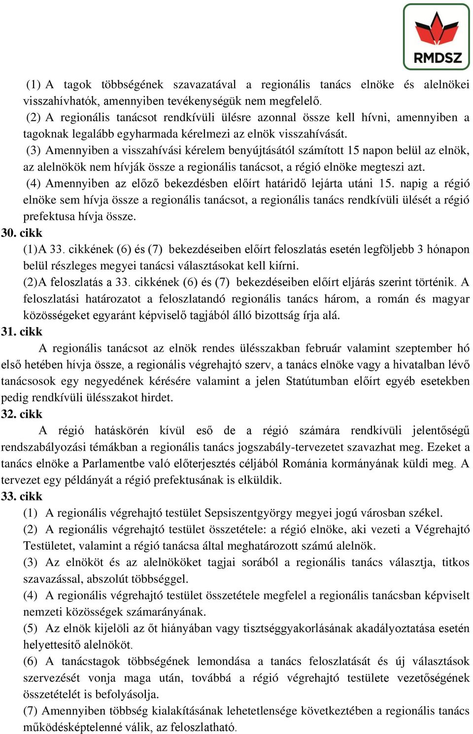 (3) Amennyiben a visszahívási kérelem benyújtásától számított 15 napon belül az elnök, az alelnökök nem hívják össze a regionális tanácsot, a régió elnöke megteszi azt.