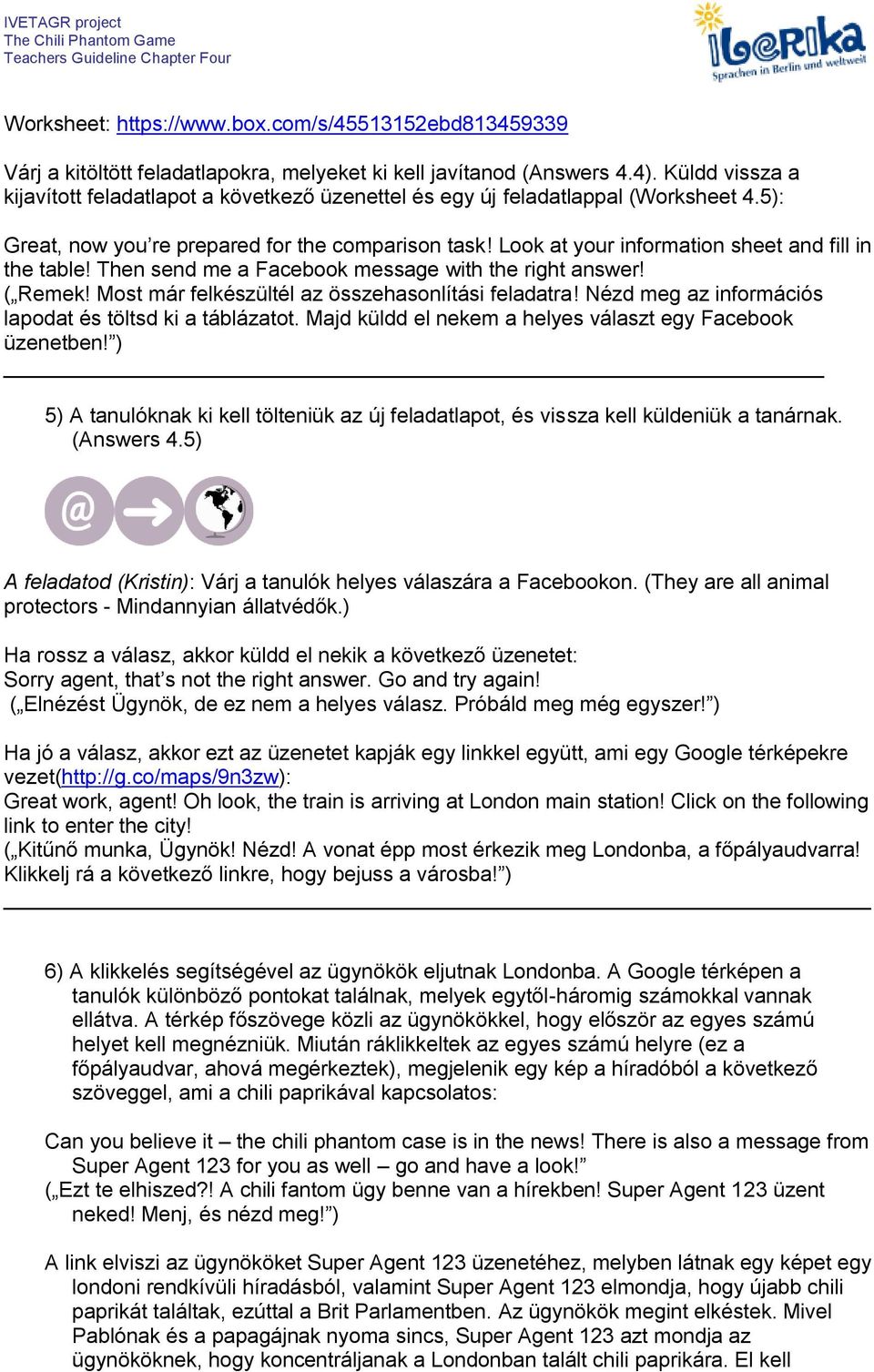 Look at your information sheet and fill in the table! Then send me a Facebook message with the right answer! ( Remek! Most már felkészültél az összehasonlítási feladatra!