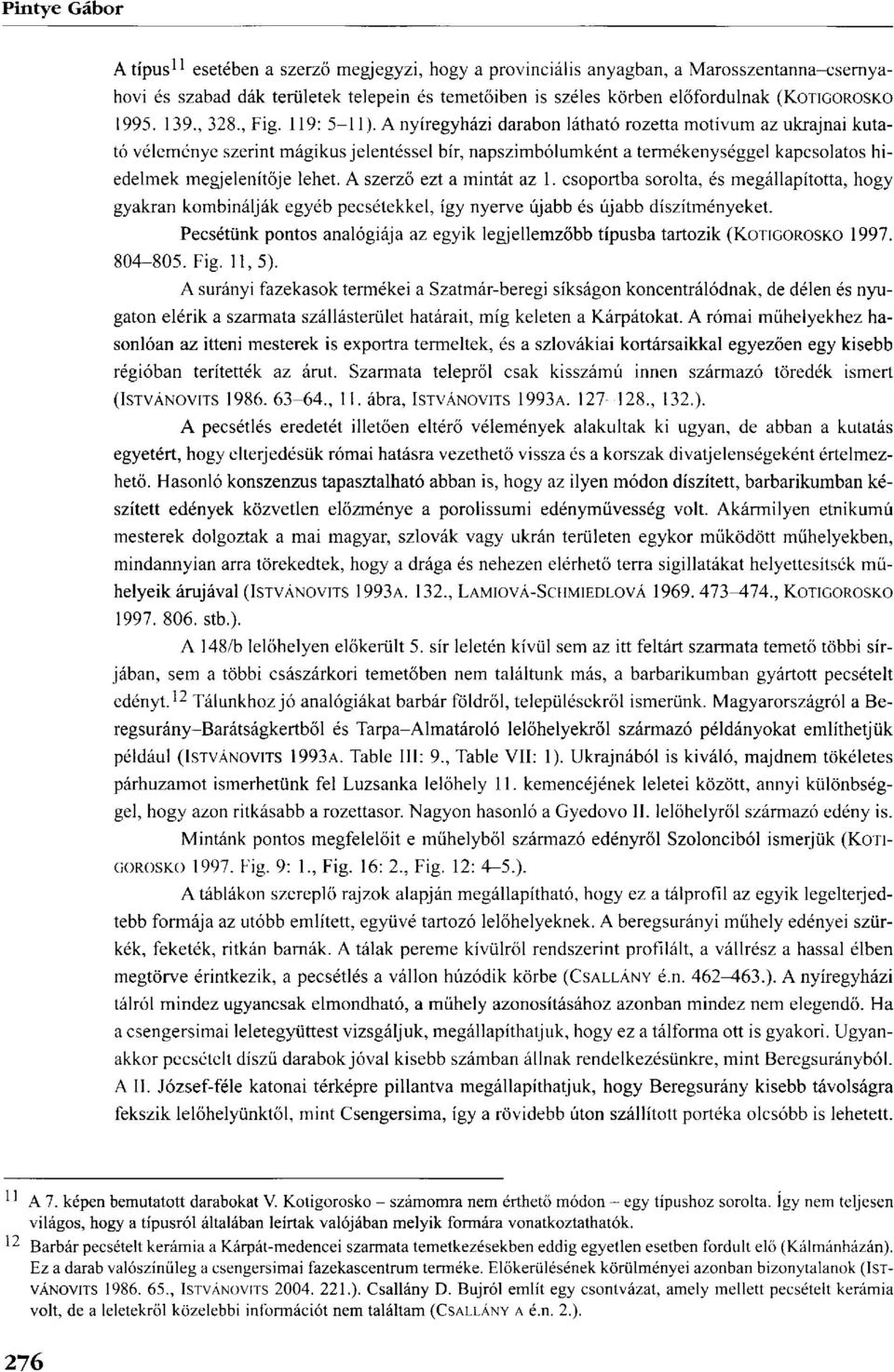 A nyíregyházi darabon látható rozetta motívum az ukrajnai kutató véleménye szerint mágikus jelentéssel bír, napszimbólumként a termékenységgel kapcsolatos hiedelmek megjelenítője lehet.