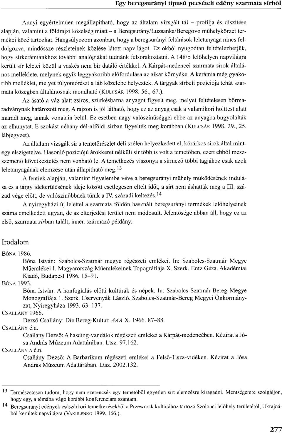 Ez okból nyugodtan feltételezhetjük, hogy sírkerámiánkhoz további analógiákat tudnánk felsorakoztatni. A 148/b lelőhelyen napvilágra került sír leletei közül a vaskés nem bír datáló értékkel.