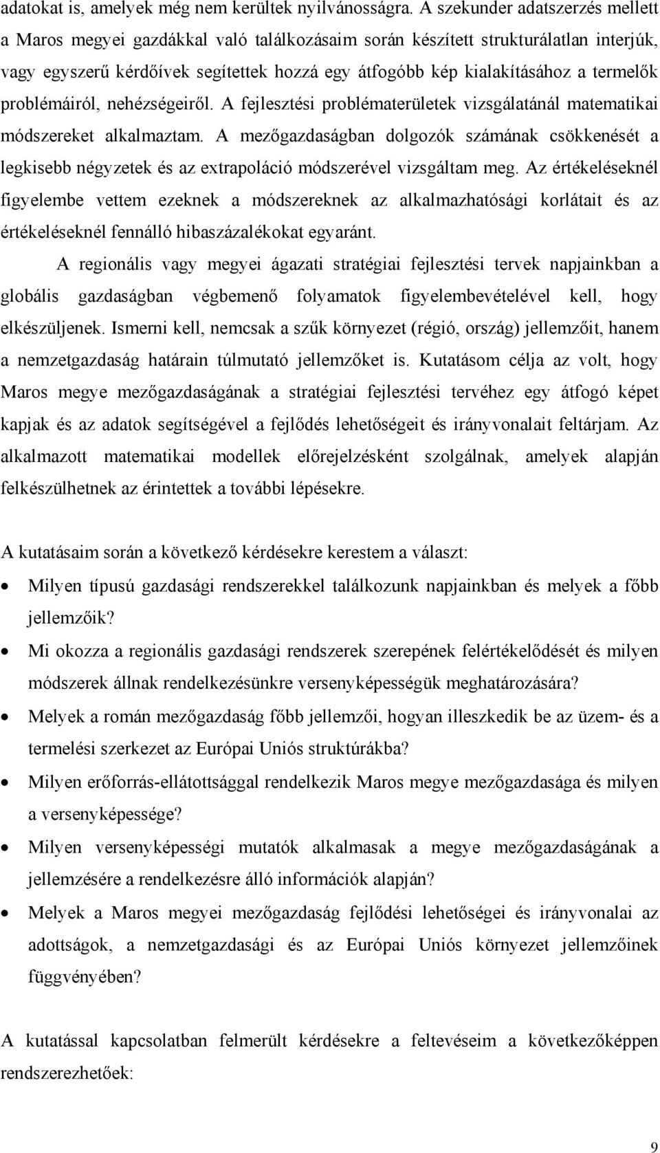 termelők problémáiról, nehézségeiről. A fejlesztési problématerületek vizsgálatánál matematikai módszereket alkalmaztam.