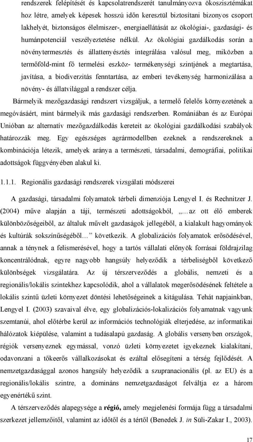 Az ökológiai gazdálkodás során a növénytermesztés és állattenyésztés integrálása valósul meg, miközben a termőföld-mint fő termelési eszköz- termékenységi szintjének a megtartása, javítása, a