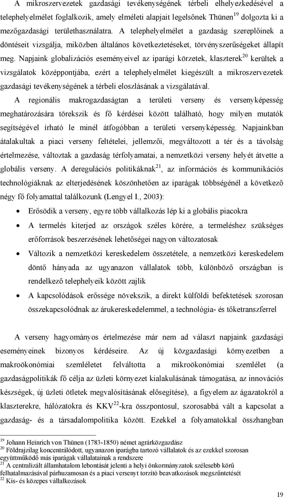 Napjaink globalizációs eseményeivel az iparági körzetek, klaszterek 20 kerültek a vizsgálatok középpontjába, ezért a telephelyelmélet kiegészült a mikroszervezetek gazdasági tevékenységének a térbeli