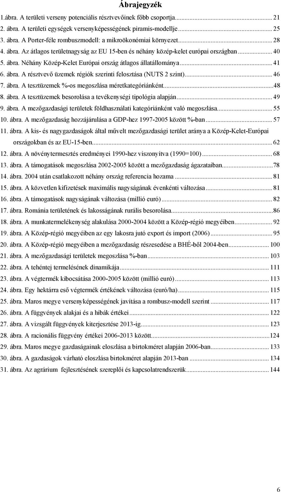 .. 46 7. ábra. A tesztüzemek %-os megoszlása méretkategóriánként...48 8. ábra. A tesztüzemek besorolása a tevékenységi tipológia alapján... 49 9. ábra. A mezőgazdasági területek földhasználati kategóriánként való megoszlása.