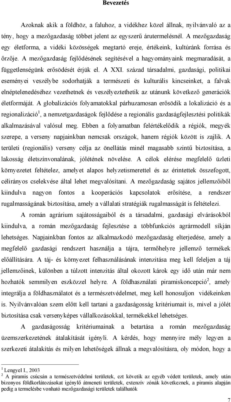 A mezőgazdaság fejlődésének segítésével a hagyományaink megmaradását, a függetlenségünk erősödését érjük el. A XXI.