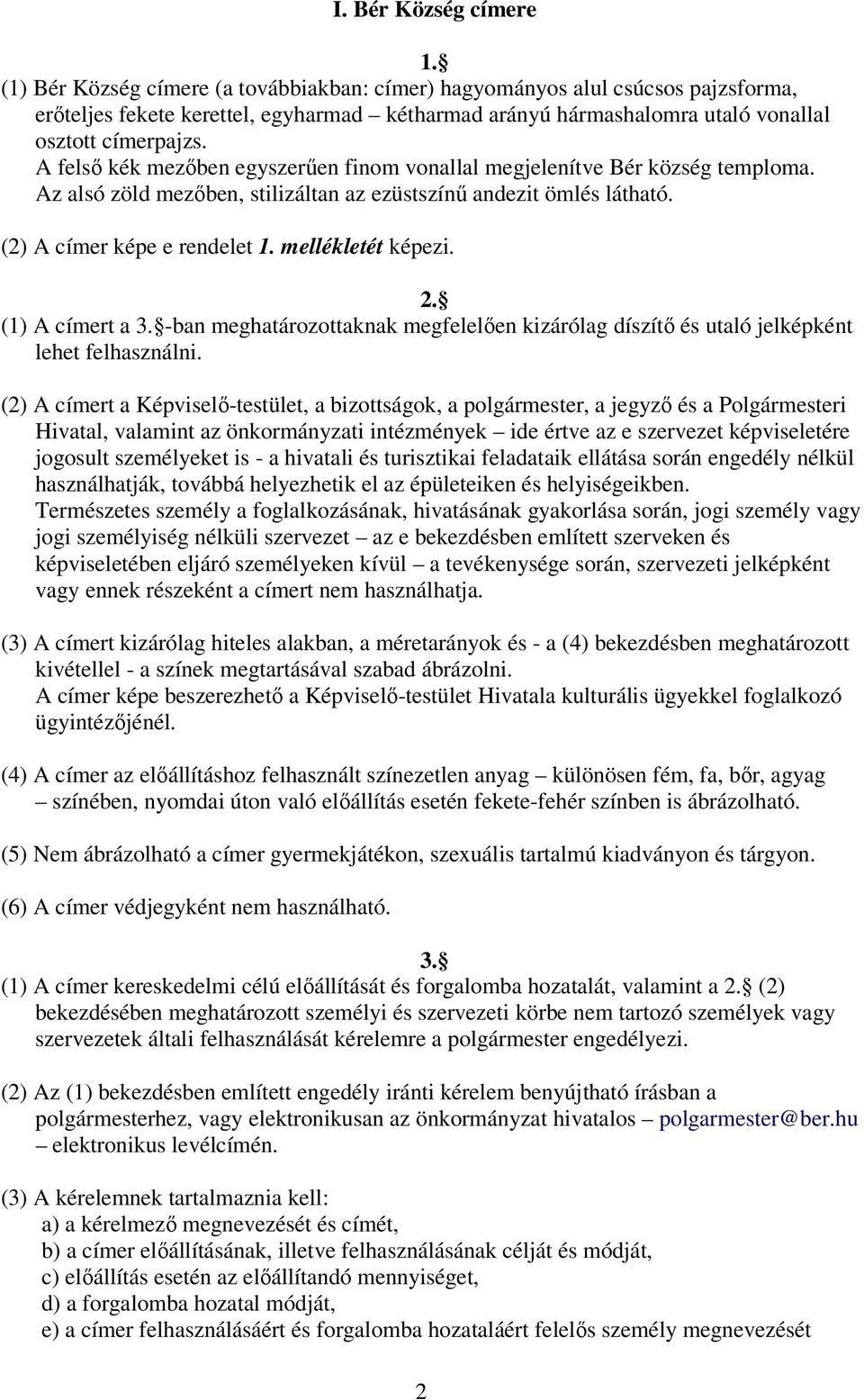 A felsı kék mezıben egyszerően finom vonallal megjelenítve Bér község temploma. Az alsó zöld mezıben, stilizáltan az ezüstszínő andezit ömlés látható. (2) A címer képe e rendelet 1.