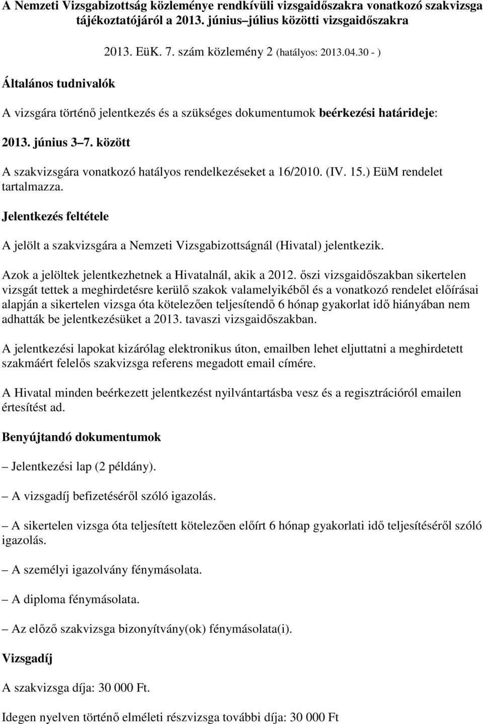 között A szakvizsgára vonatkozó hatályos rendelkezéseket a 16/2010. (IV. 15.) EüM rendelet tartalmazza.