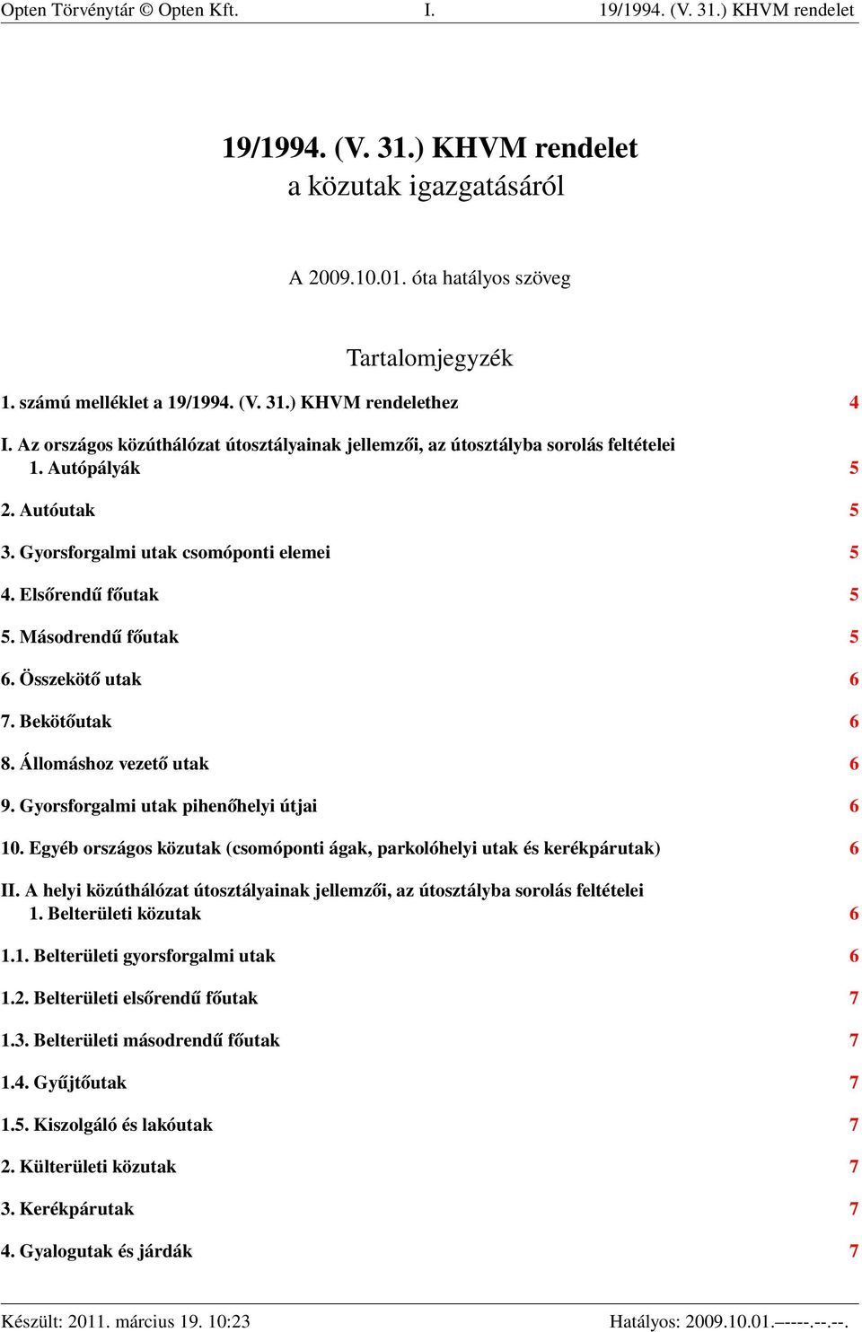 Elsőrendű főutak 5 5. Másodrendű főutak 5 6. Összekötő utak 6 7. Bekötőutak 6 8. Állomáshoz vezető utak 6 9. Gyorsforgalmi utak pihenőhelyi útjai 6 10.