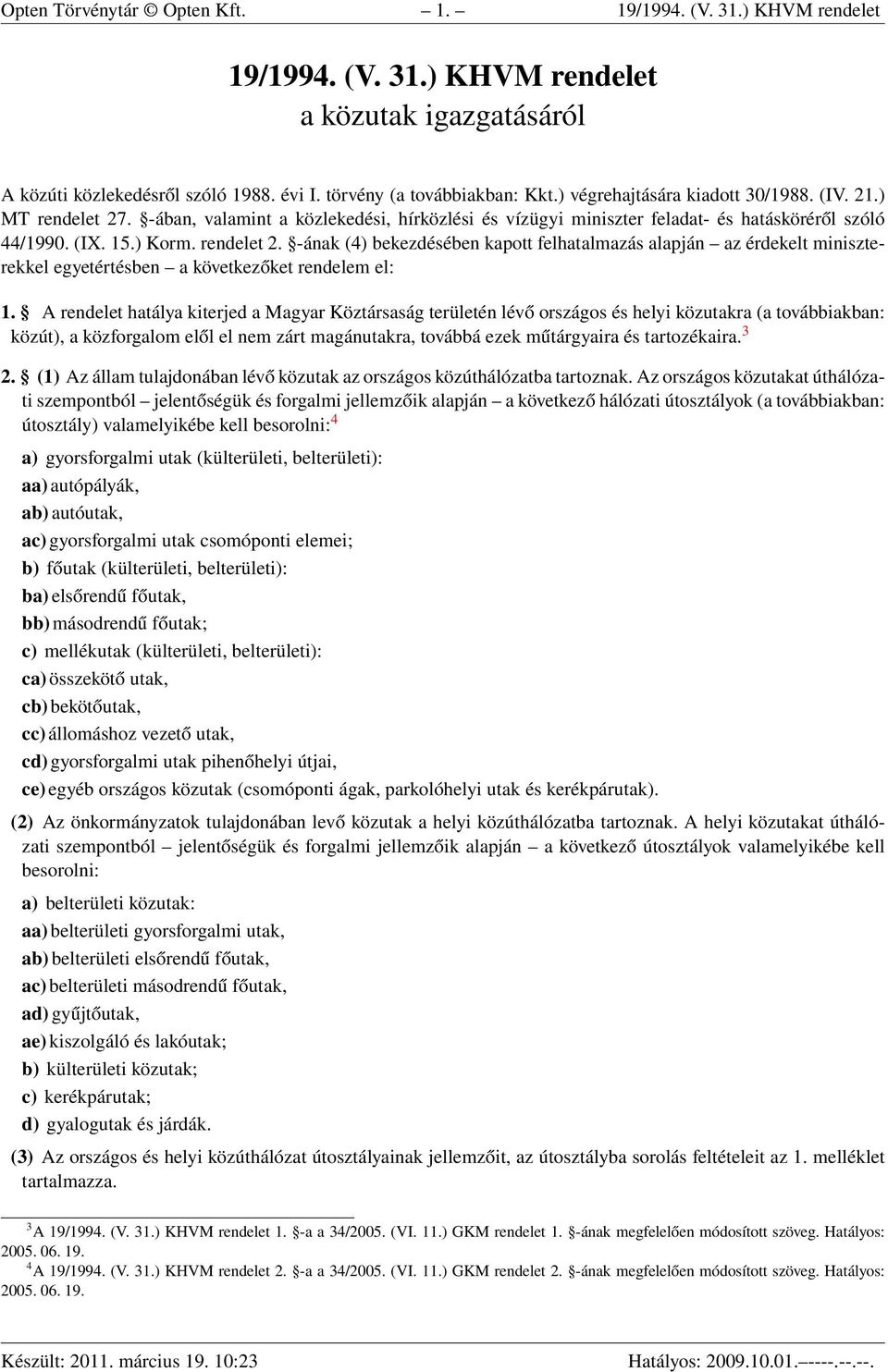 A rendelet hatálya kiterjed a Magyar Köztársaság területén lévő országos és helyi közutakra (a továbbiakban: közút), a közforgalom elől el nem zárt magánutakra, továbbá ezek műtárgyaira és