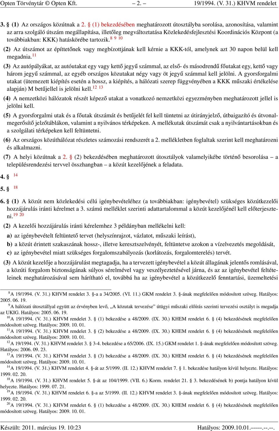 KKK) hatáskörébe tartozik. 8 9 10 (2) Az útszámot az építtetőnek vagy megbízottjának kell kérnie a KKK-tól, amelynek azt 30 napon belül kell megadnia.