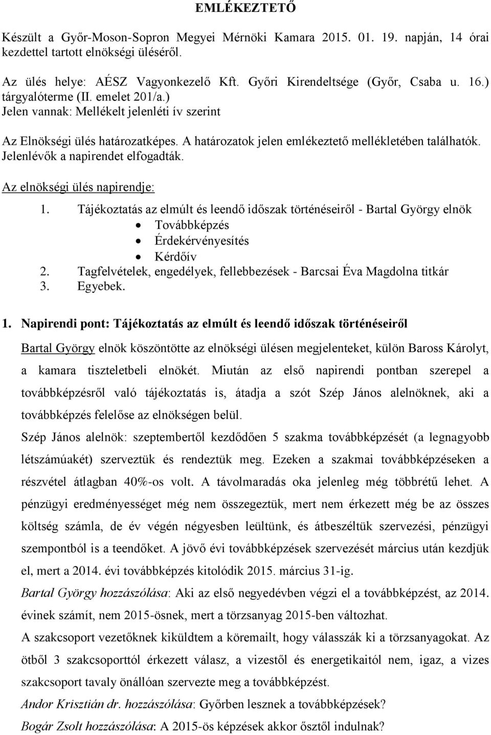 A határozatok jelen emlékeztető mellékletében találhatók. Jelenlévők a napirendet elfogadták. Az elnökségi ülés napirendje: 1.