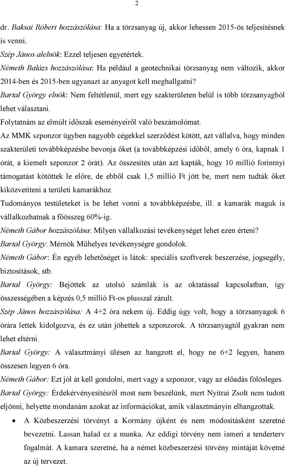 Bartal György elnök: Nem feltétlenül, mert egy szakterületen belül is több törzsanyagból lehet választani. Folytatnám az elmúlt időszak eseményeiről való beszámolómat.