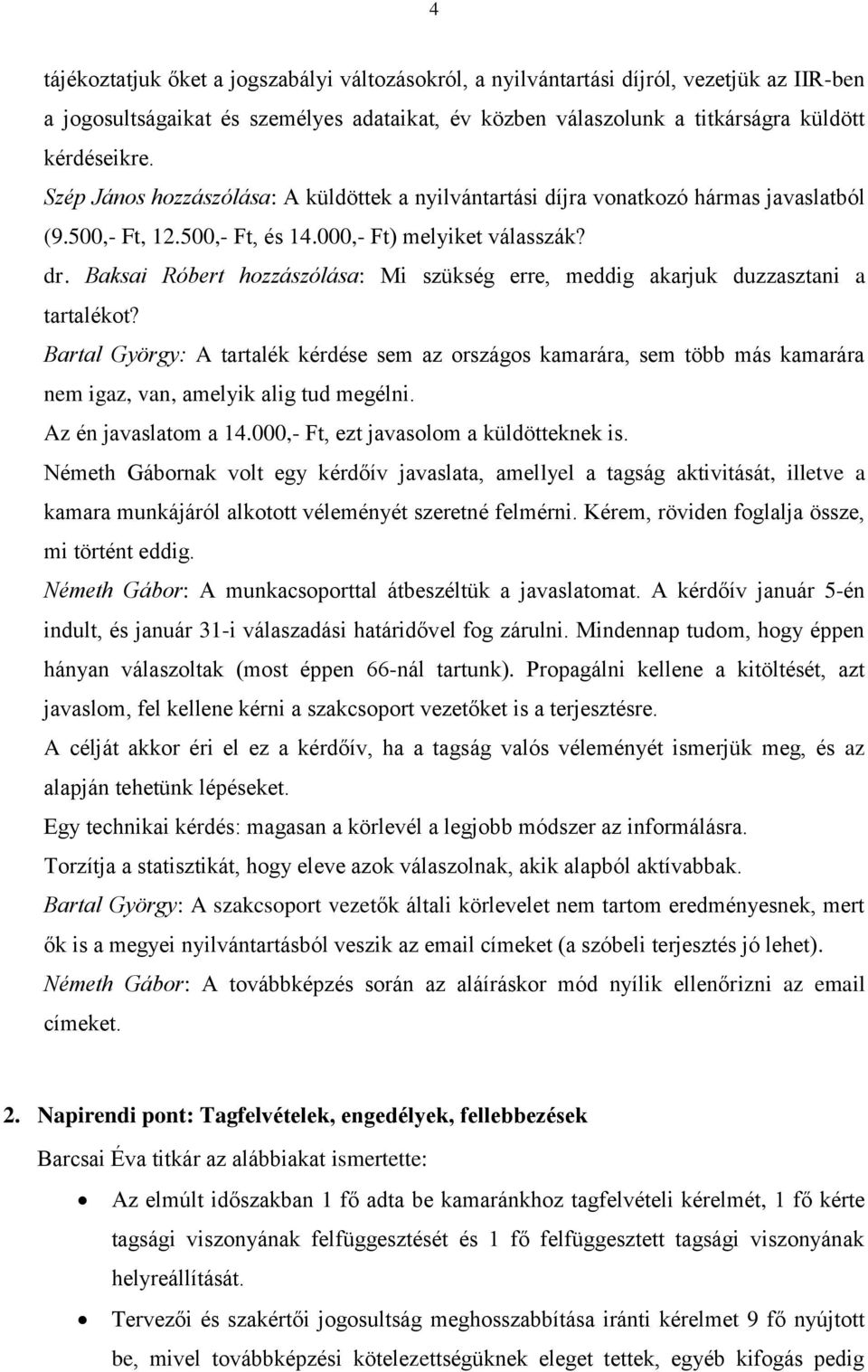 Baksai Róbert hozzászólása: Mi szükség erre, meddig akarjuk duzzasztani a tartalékot?