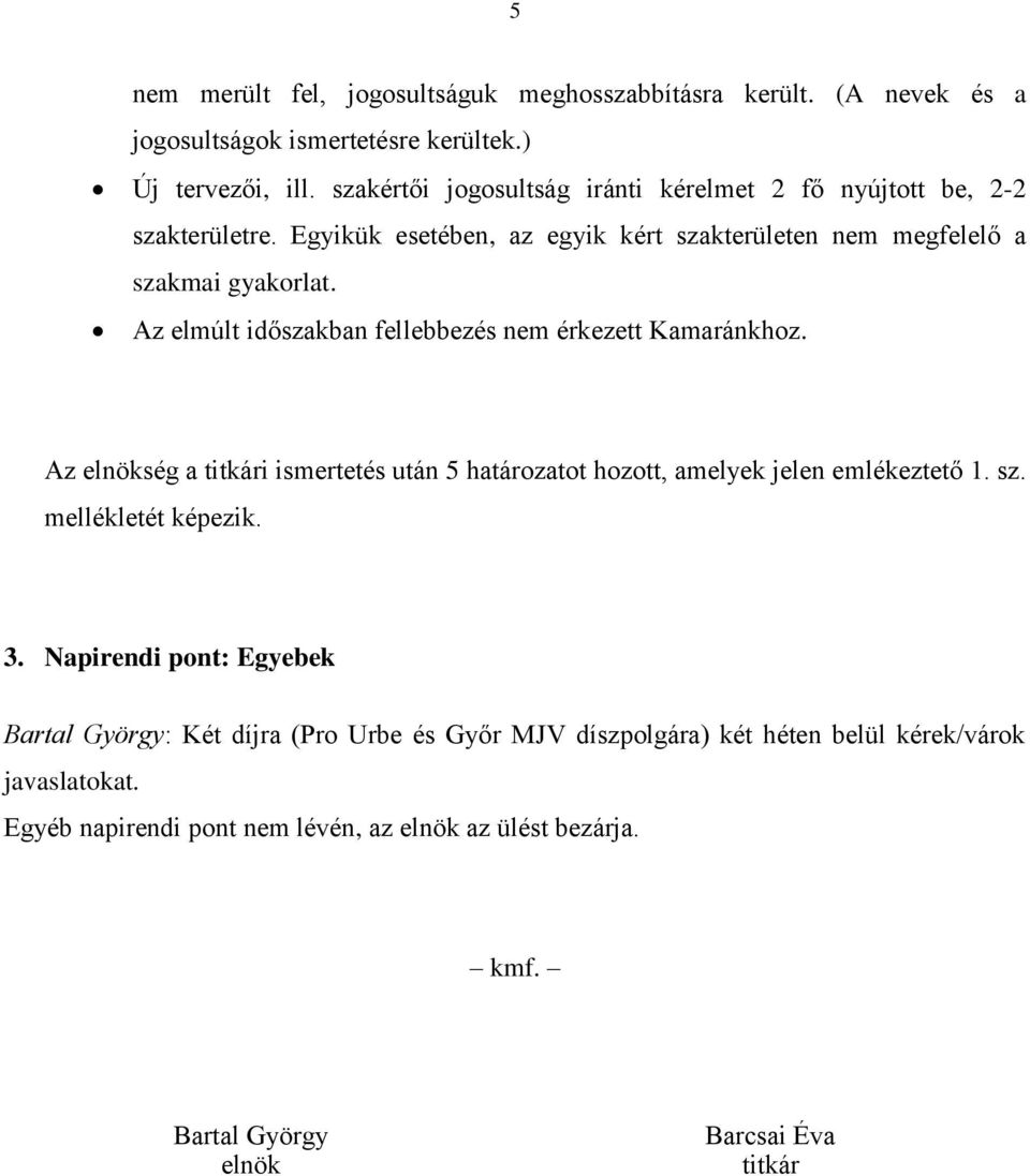 Az elmúlt időszakban fellebbezés nem érkezett Kamaránkhoz. Az elnökség a titkári ismertetés után 5 határozatot hozott, amelyek jelen emlékeztető 1. sz. mellékletét képezik.