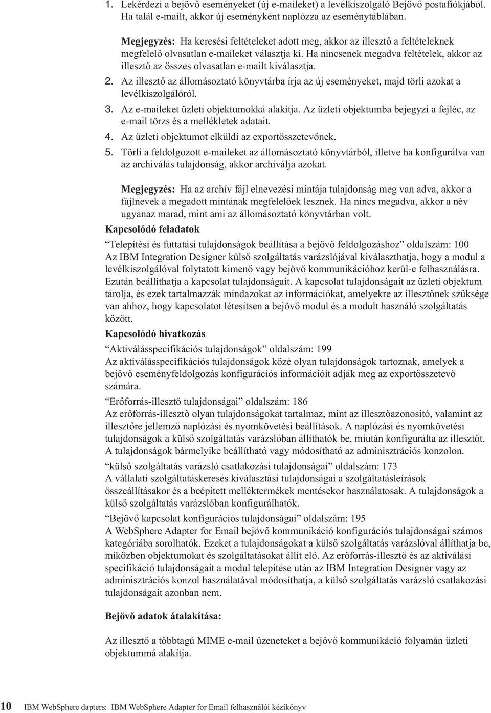 Ha nincsenek megadva feltételek, akkor az illesztő az összes olvasatlan e-mailt kiválasztja. 2. Az illesztő az állomásoztató könyvtárba írja az új eseményeket, majd törli azokat a levélkiszolgálóról.