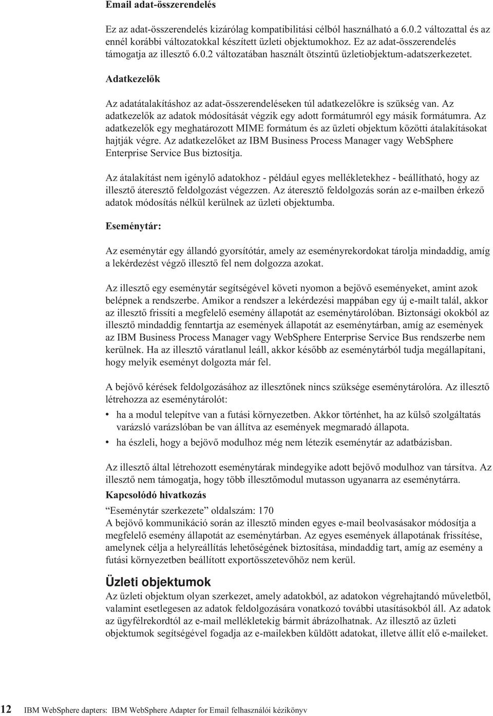 Adatkezelők Az adatátalakításhoz az adat-összerendeléseken túl adatkezelőkre is szükség van. Az adatkezelők az adatok módosítását végzik egy adott formátumról egy másik formátumra.