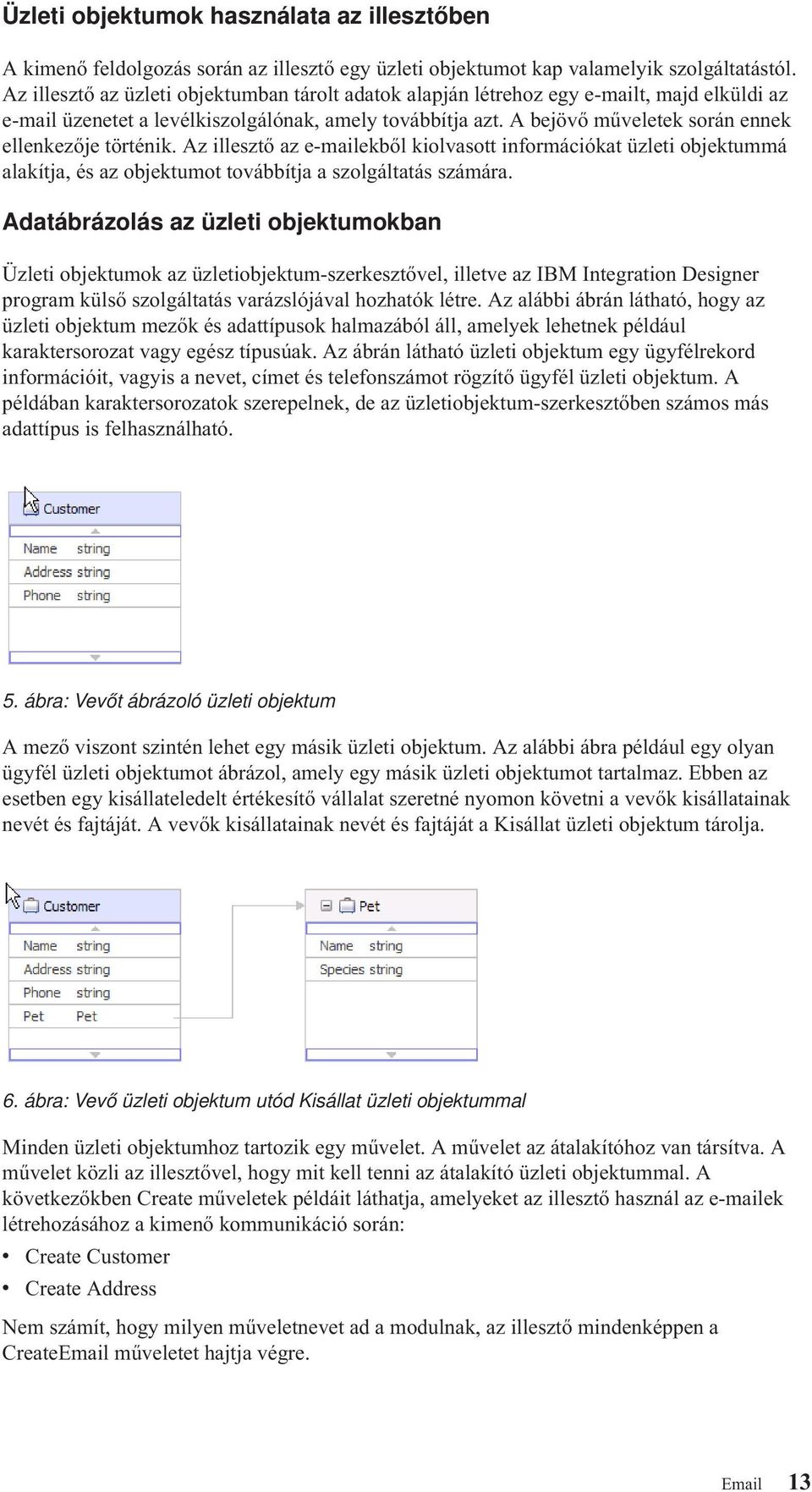 A bejövő műveletek során ennek ellenkezője történik. Az illesztő az e-mailekből kiolvasott információkat üzleti objektummá alakítja, és az objektumot továbbítja a szolgáltatás számára.