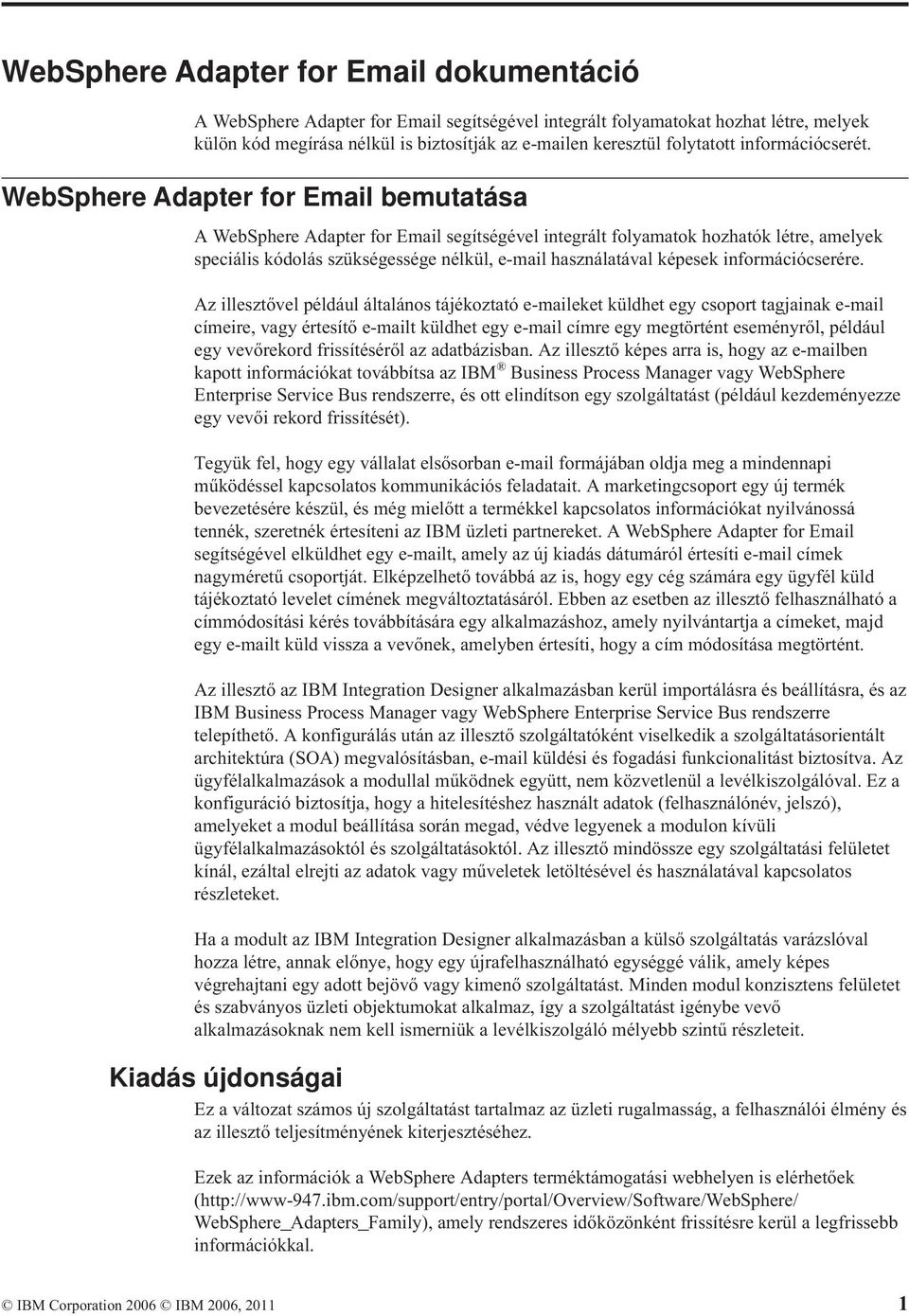 WebSphere Adapter for Email bemutatása A WebSphere Adapter for Email segítségével integrált folyamatok hozhatók létre, amelyek speciális kódolás szükségessége nélkül, e-mail használatával képesek